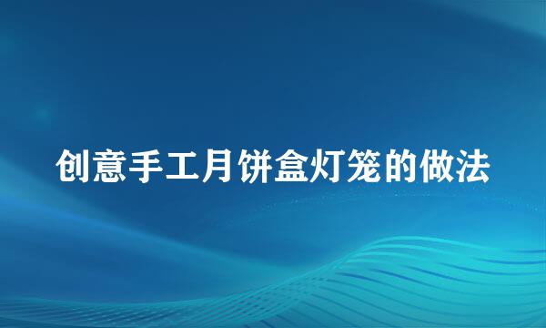 创意手工月饼盒灯笼的做法