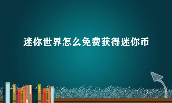 迷你世界怎么免费获得迷你币