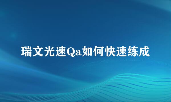 瑞文光速Qa如何快速练成