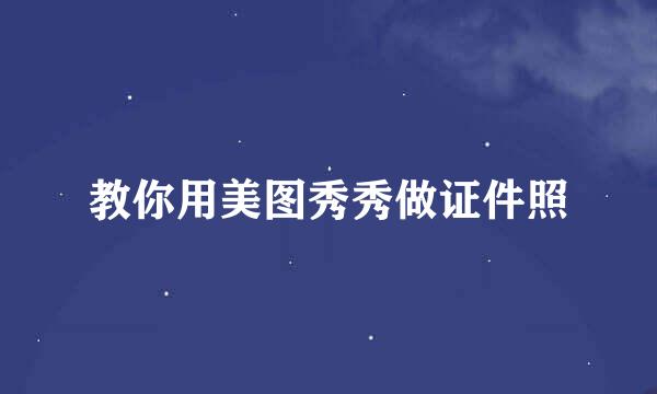 教你用美图秀秀做证件照