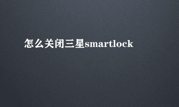 怎么关闭三星smartlock