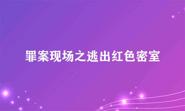 罪案现场之逃出红色密室