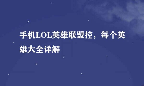 手机LOL英雄联盟控，每个英雄大全详解