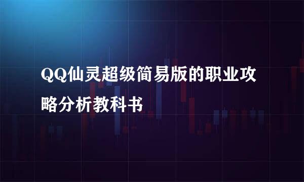 QQ仙灵超级简易版的职业攻略分析教科书