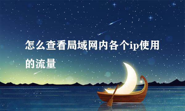 怎么查看局域网内各个ip使用的流量