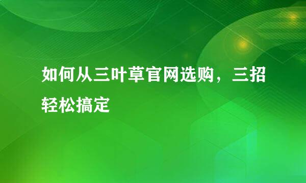 如何从三叶草官网选购，三招轻松搞定