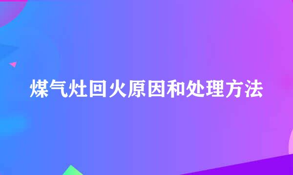煤气灶回火原因和处理方法
