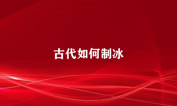 古代如何制冰