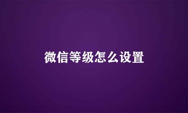 微信等级怎么设置