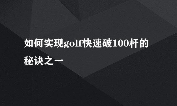 如何实现golf快速破100杆的秘诀之一