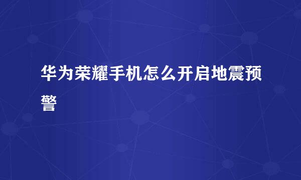 华为荣耀手机怎么开启地震预警