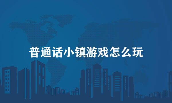 普通话小镇游戏怎么玩