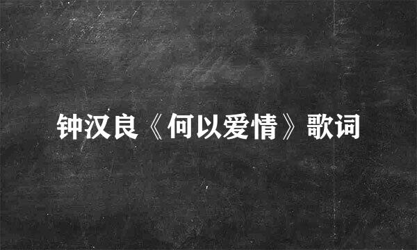 钟汉良《何以爱情》歌词