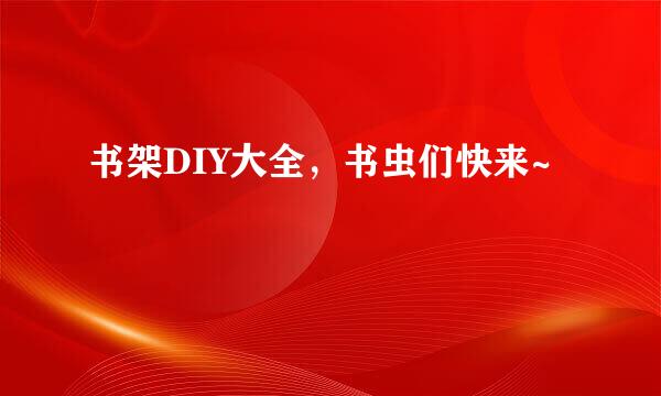 书架DIY大全，书虫们快来~