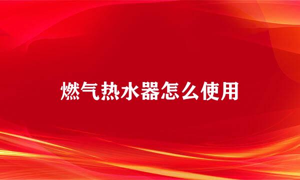 燃气热水器怎么使用