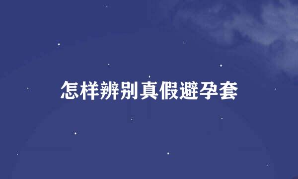 怎样辨别真假避孕套