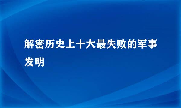 解密历史上十大最失败的军事发明