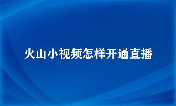 火山小视频怎样开通直播