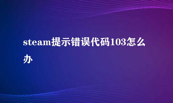steam提示错误代码103怎么办