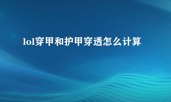 lol穿甲和护甲穿透怎么计算