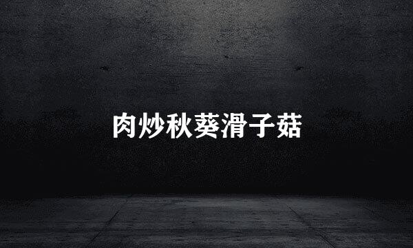 肉炒秋葵滑子菇