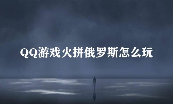 QQ游戏火拼俄罗斯怎么玩