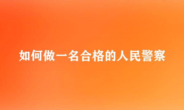 如何做一名合格的人民警察