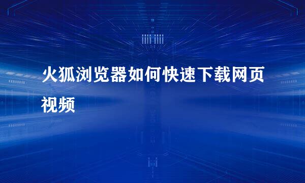 火狐浏览器如何快速下载网页视频