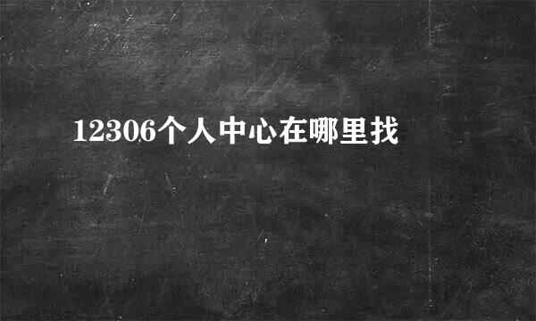 12306个人中心在哪里找