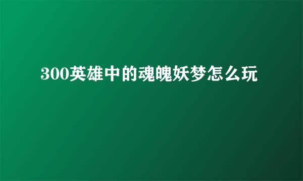 300英雄中的魂魄妖梦怎么玩