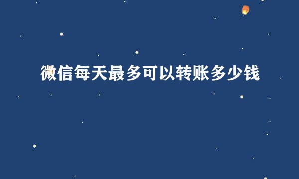 微信每天最多可以转账多少钱