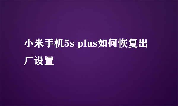 小米手机5s plus如何恢复出厂设置
