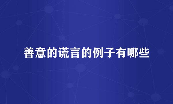 善意的谎言的例子有哪些