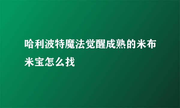哈利波特魔法觉醒成熟的米布米宝怎么找