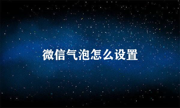 微信气泡怎么设置
