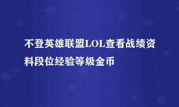 不登英雄联盟LOL查看战绩资料段位经验等级金币