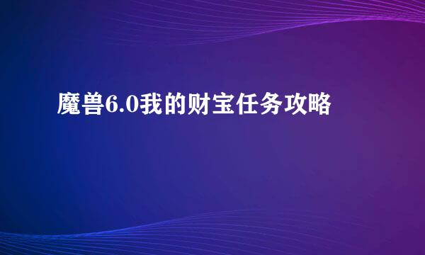 魔兽6.0我的财宝任务攻略
