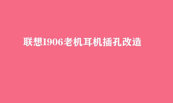联想I906老机耳机插孔改造