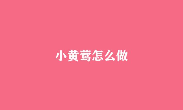 小黄莺怎么做