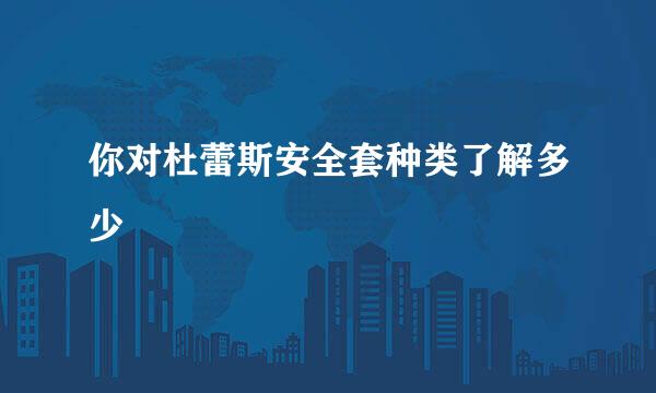 你对杜蕾斯安全套种类了解多少