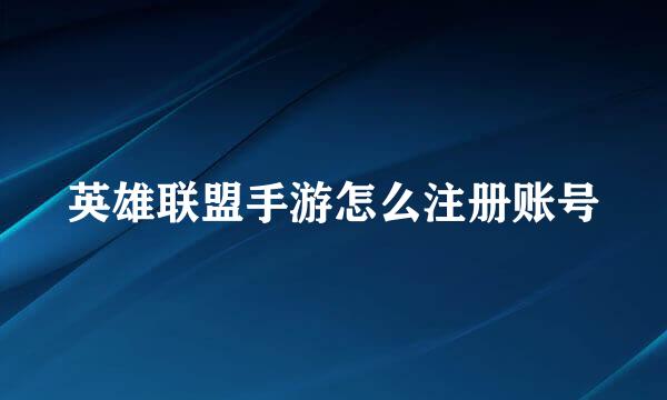 英雄联盟手游怎么注册账号