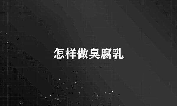 怎样做臭腐乳