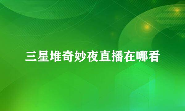 三星堆奇妙夜直播在哪看