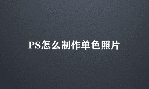 PS怎么制作单色照片