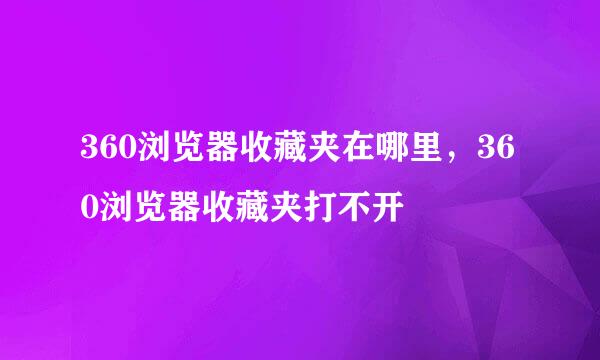 360浏览器收藏夹在哪里，360浏览器收藏夹打不开