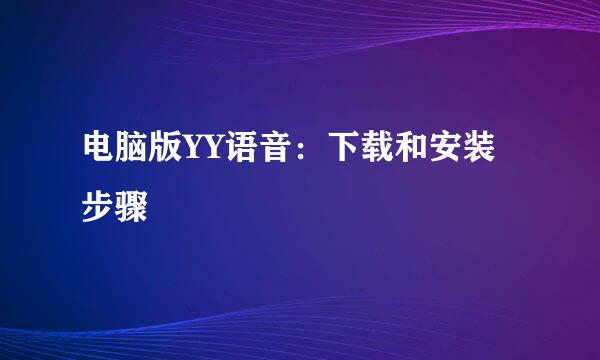 电脑版YY语音：下载和安装步骤