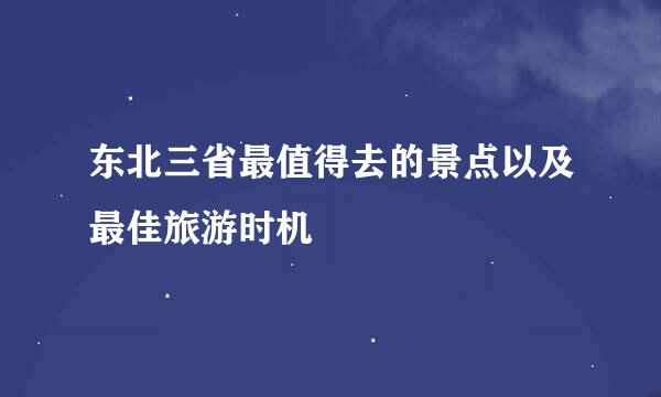 东北三省最值得去的景点以及最佳旅游时机