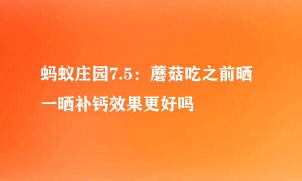 蚂蚁庄园7.5：蘑菇吃之前晒一晒补钙效果更好吗