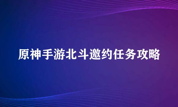 原神手游北斗邀约任务攻略