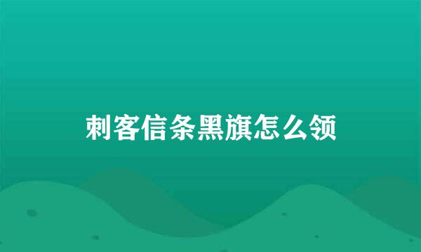 刺客信条黑旗怎么领